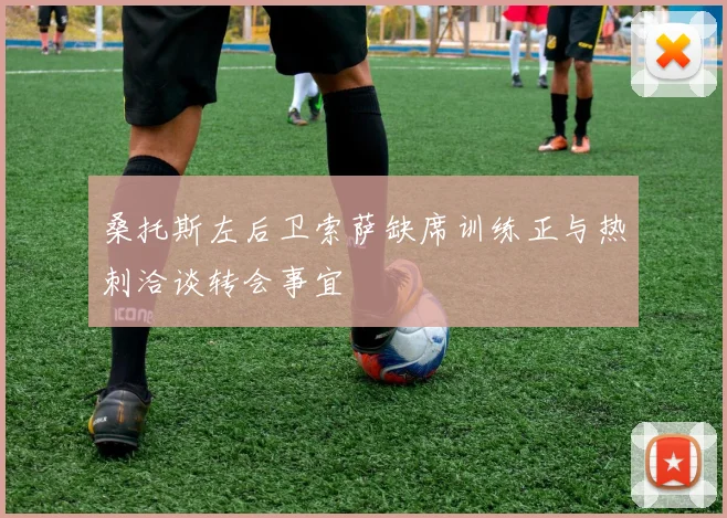 桑托斯左后卫索萨缺席训练正与热刺洽谈转会事宜